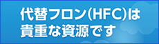 代替フロンは貴重な資源です